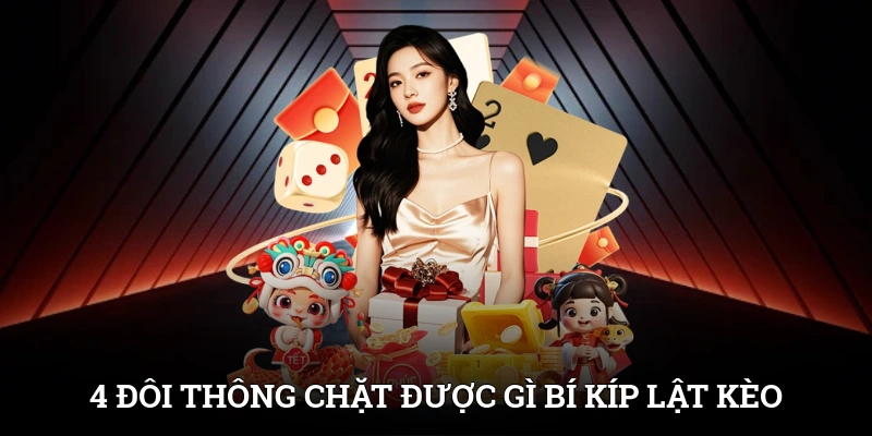 4 Đôi Thông Chặt Được Gì? Bí Kíp Lật Kèo Khi Chơi Tiến Lên
