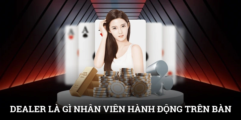 Dealer Là Gì? Khám Phá Người Dẫn Dắt Ván Bài Chất Lượng 2 Dealer là gì? Nhân viên thực hiện hành động trên bàn cược