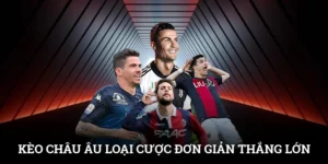 Kèo Châu Âu - Loại Cược Đơn Giản, Cơ Hội Thắng Lớn