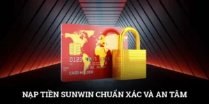 Nạp Tiền SUNWIN Chuẩn Xác Và An Tâm Với Hướng Dẫn Chi Tiết