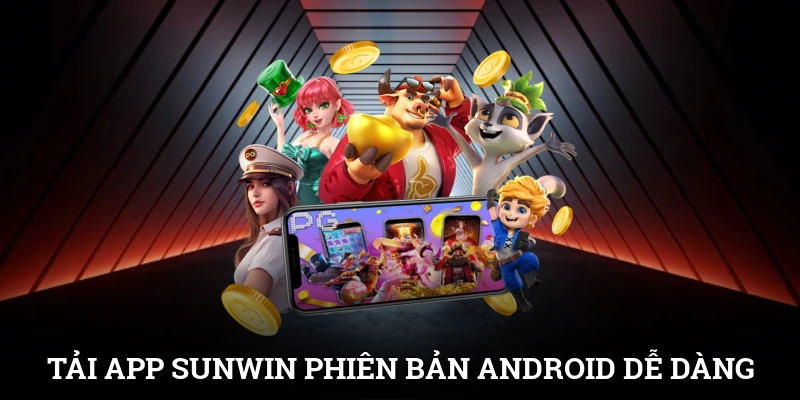 Tải App SUNWIN Dễ Dàng Chỉ Trong 1 Phút, Chơi Mọi Lúc Mọi Nơi 1 Tải app SUNWIN phiên bản Android dễ dàng và không gặp lỗi