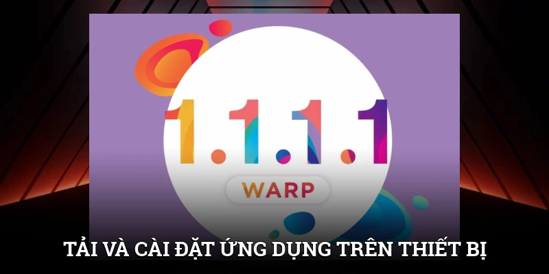 1.1.1.1 - Cách Mở Khóa Cổng Game Nhanh Chóng Và Hiệu Quả 2 Tải và cài đặt ứng dụng dễ dàng trên các thiết bị
