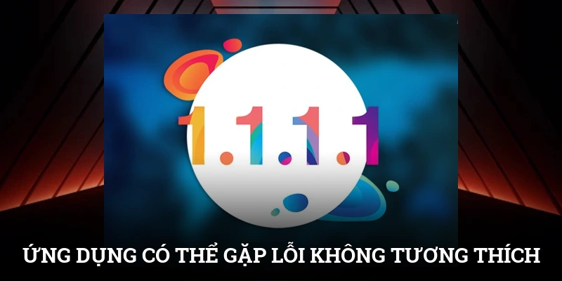 1.1.1.1 - Cách Mở Khóa Cổng Game Nhanh Chóng Và Hiệu Quả 3 Ứng dụng có thể gặp lỗi không tương thích với hệ điều hành