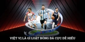 Việt Vị Là Gì? Luật Bóng Đá Tưởng Khó Mà Cực Dễ Hiểu